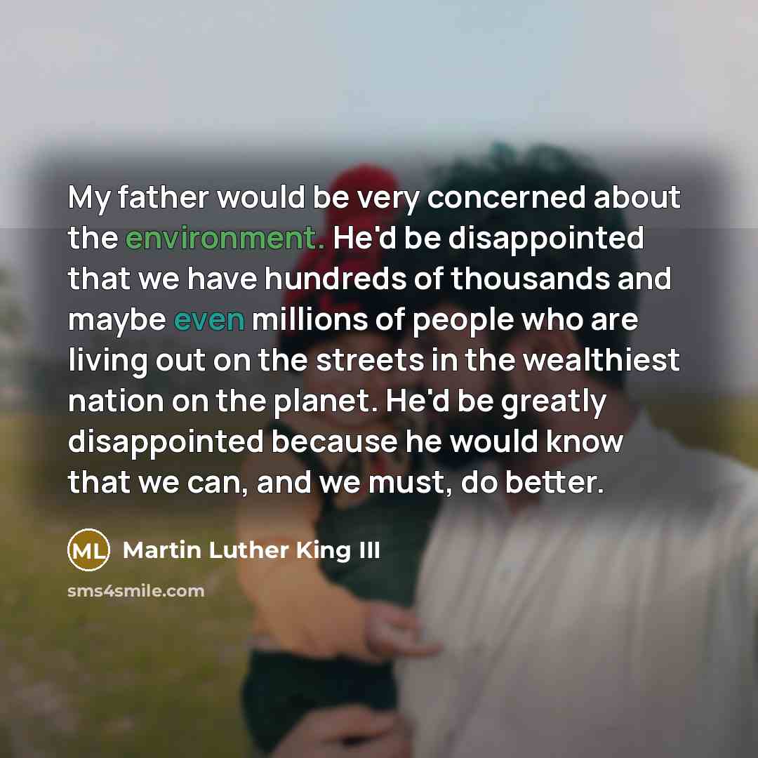 “My father would be very concerned about the environment. He'd…” quote by Martin Luther King III