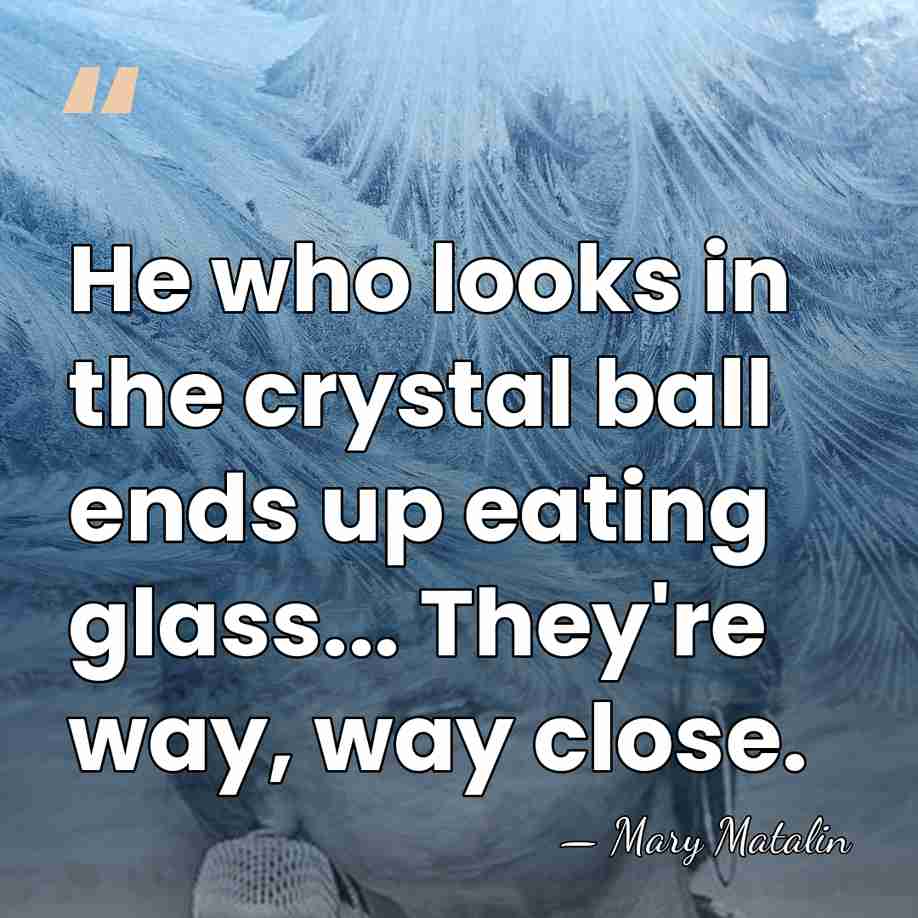He who looks in the crystal ball ends up eating glass... They're&hellip; - Mary Matalin
