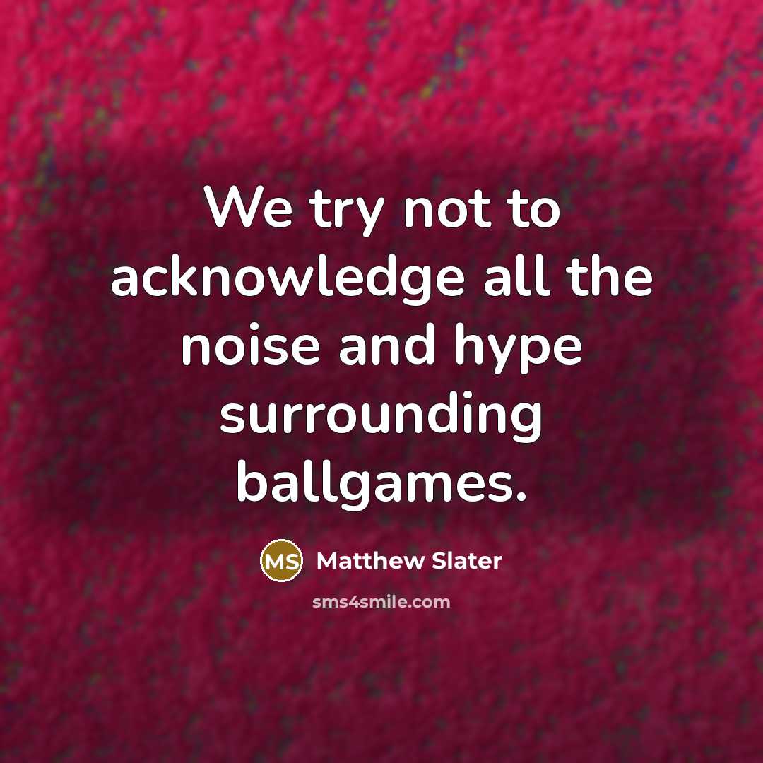 “We try not to acknowledge all the noise and hype…” quote by Matthew Slater