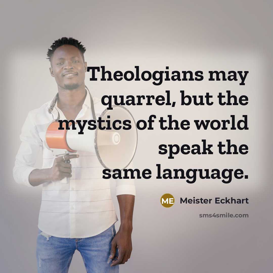 “Theologians may quarrel, but the mystics of the world speak…” quote by Meister Eckhart