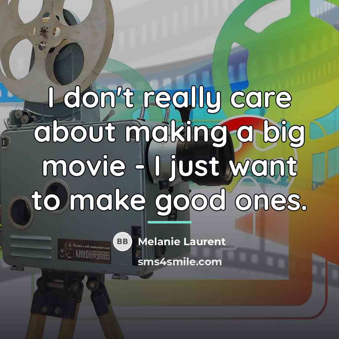 “I don't really care about making a big movie -…” quote by Melanie Laurent