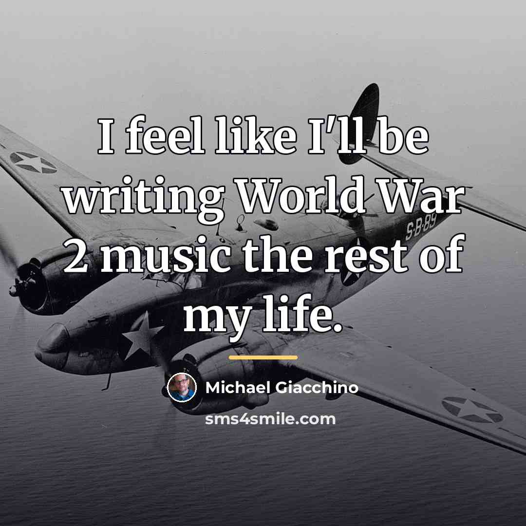 “I feel like I'll be writing World War 2 music…” quote by Michael Giacchino