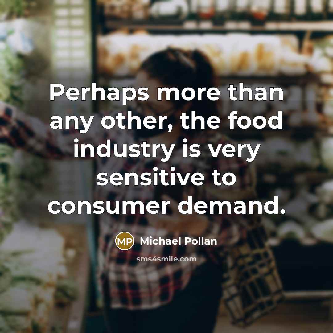 “Perhaps more than any other, the food industry is very…” quote by Michael Pollan