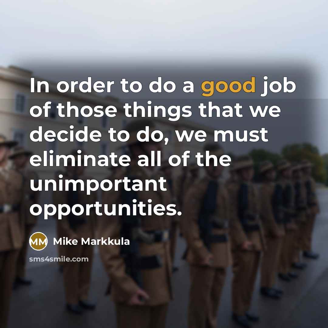 “In order to do a good job of those things that we decide to do, we must eliminate all of the unimportant opportunities.” quote by Mike Markkula