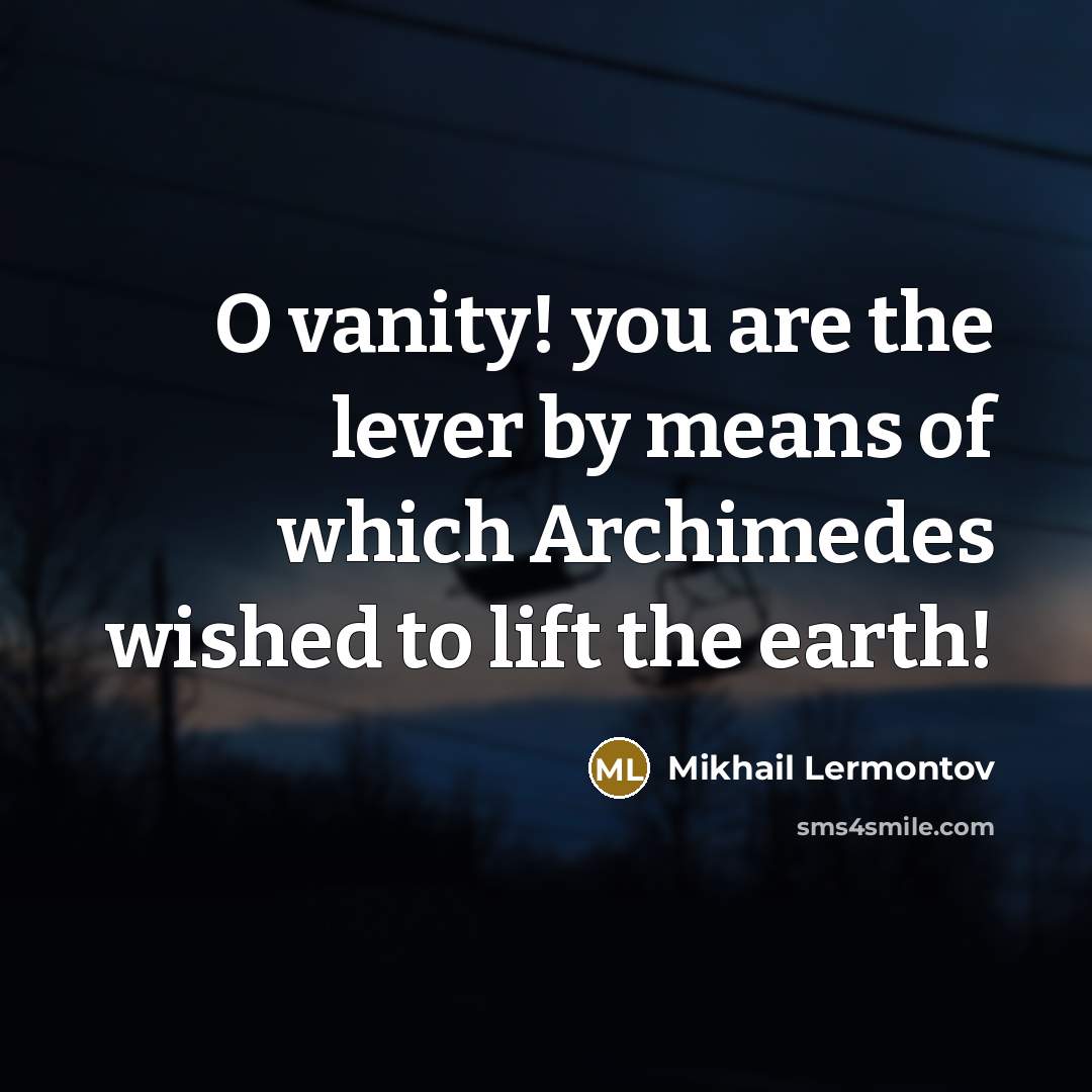 “O vanity! you are the lever by means of which…” quote by Mikhail Lermontov