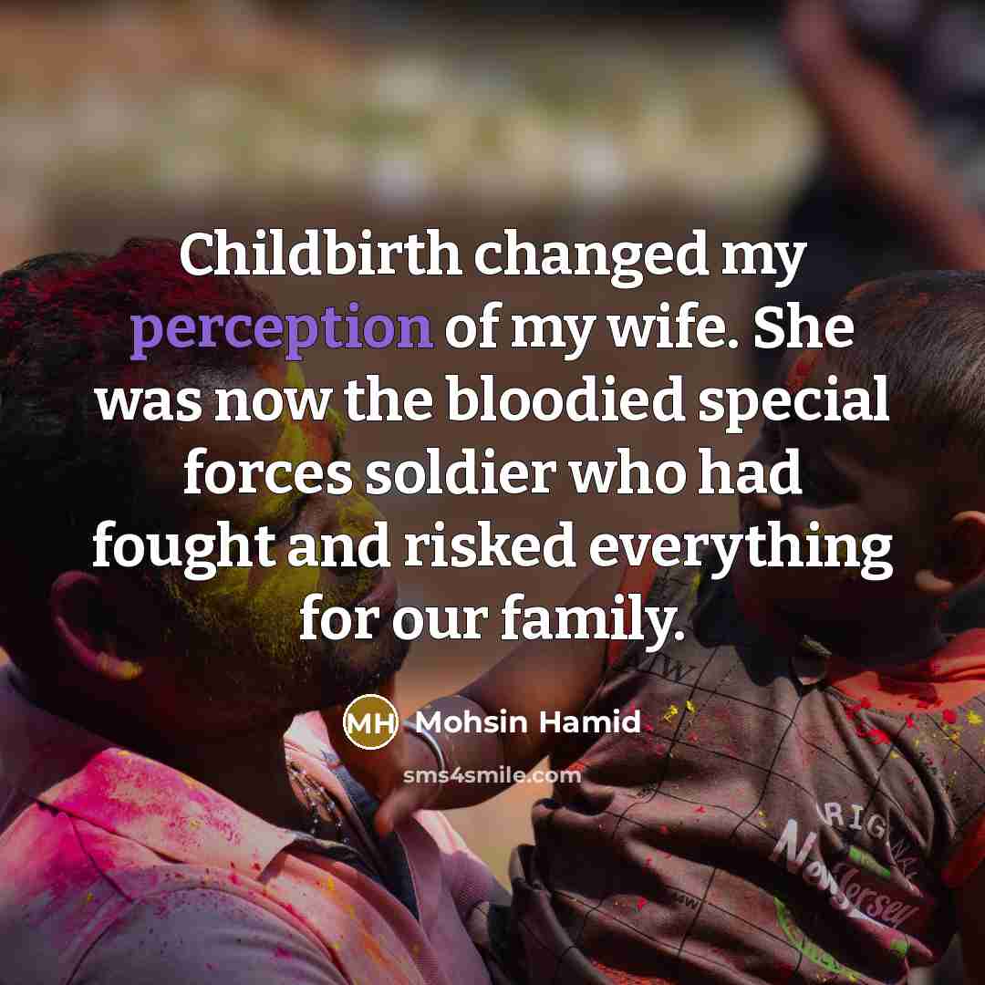 “Childbirth changed my perception of my wife. She was now…” quote by Mohsin Hamid