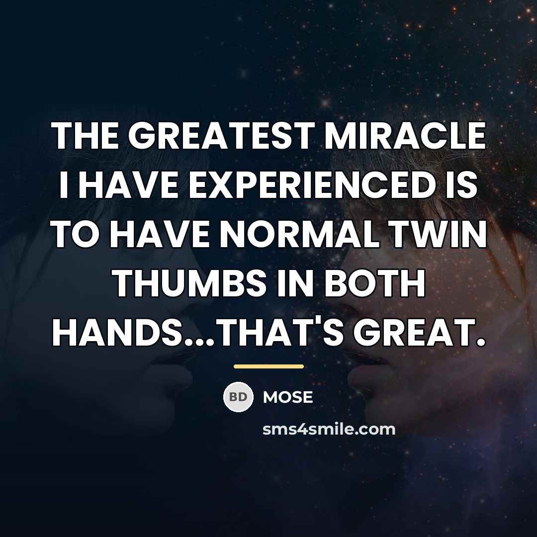 “THE GREATEST MIRACLE I HAVE EXPERIENCED IS TO HAVE NORMAL…” quote by MOSE