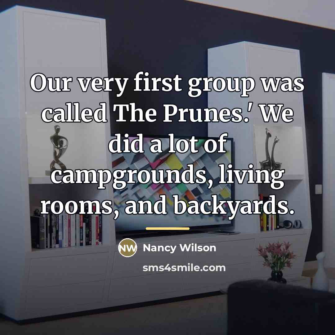 “Our very first group was called The Prunes.' We did…” quote by Nancy Wilson