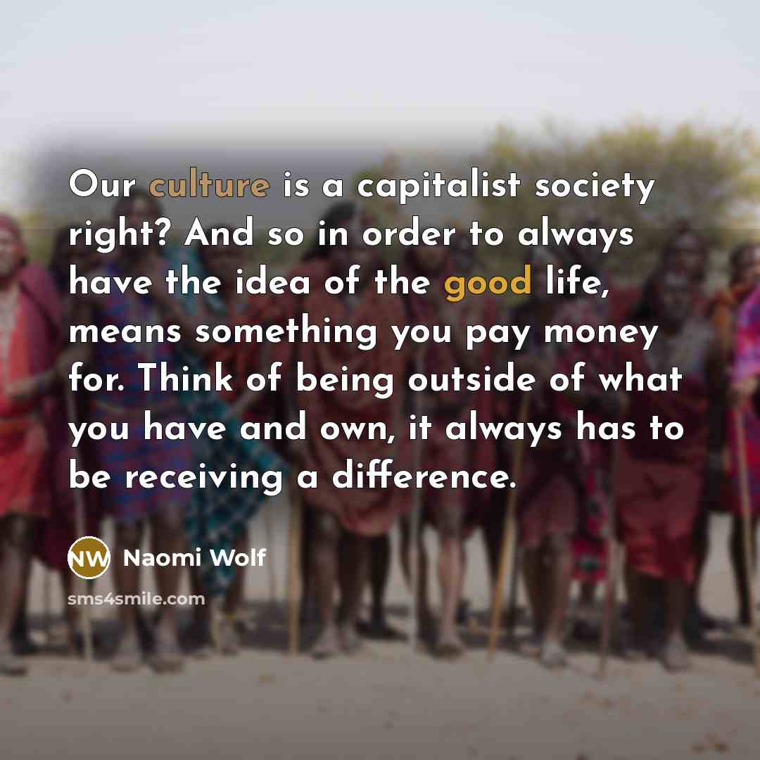 “Our culture is a capitalist society right? And so in…” quote by Naomi Wolf