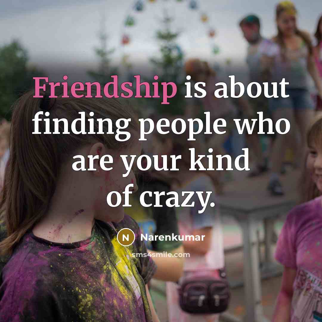 “Friendship is about finding people who are your kind of…” quote by Narenkumar