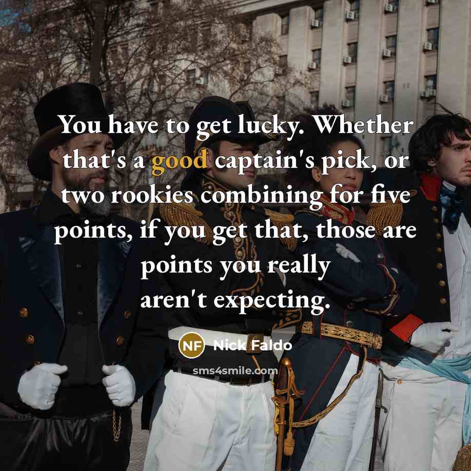 “You have to get lucky. Whether that's a good captain's…” quote by Nick Faldo