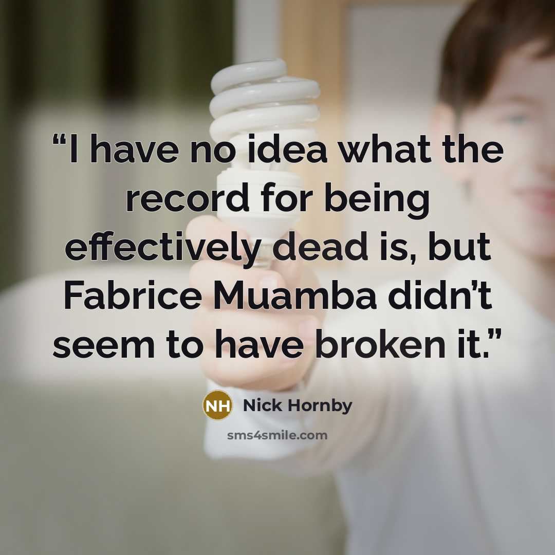 “I have no idea what the record for being effectively dead is, but Fabrice Muamba didn’t seem to have broken it.” quote by Nick Hornby