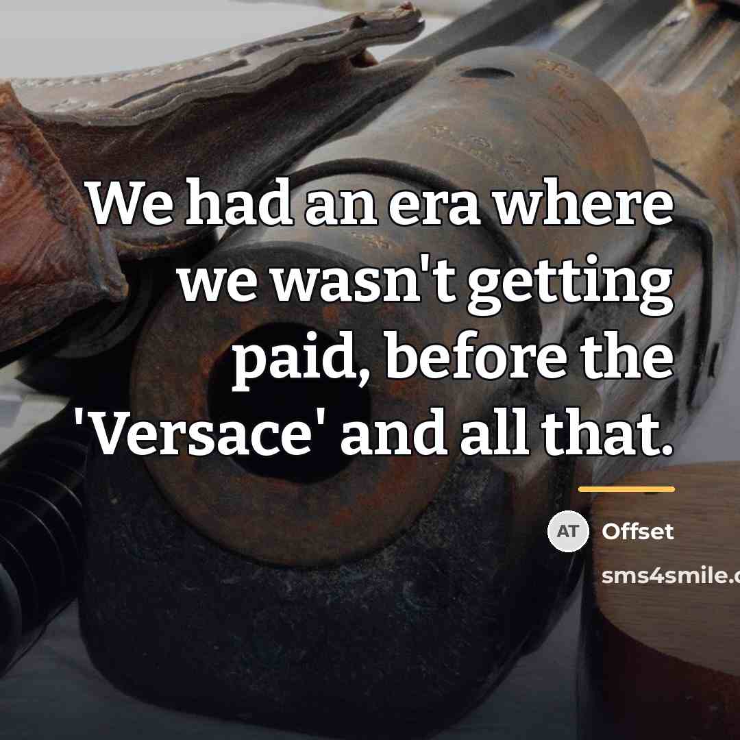 “We had an era where we wasn't getting paid, before…” quote by Offset