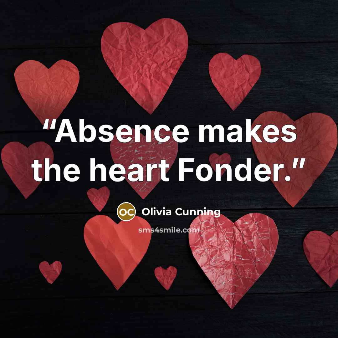 “Absence makes the heart Fonder.” quote by Olivia Cunning