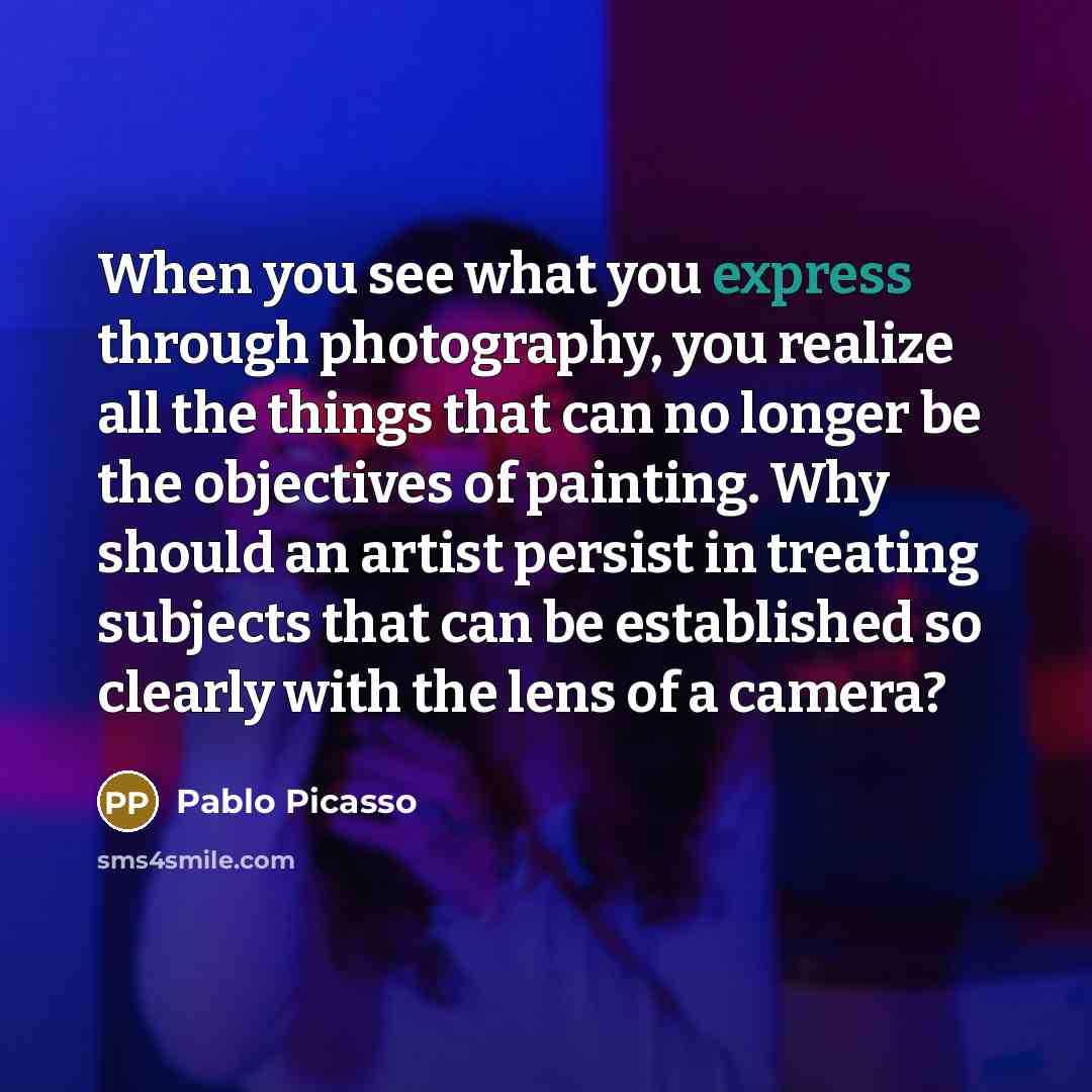 “When you see what you express through photography, you realize…” quote by Pablo Picasso