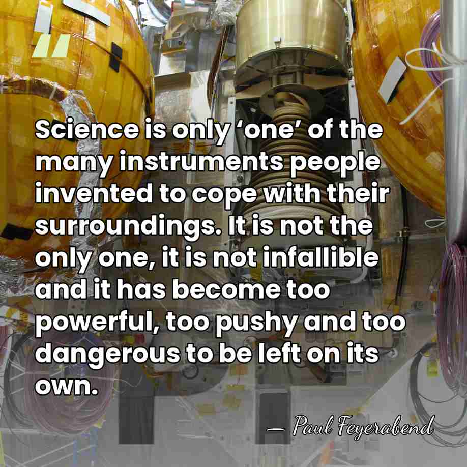Science is only ‘one’ of the many instruments people invented to cope&hellip; - Paul Feyerabend
