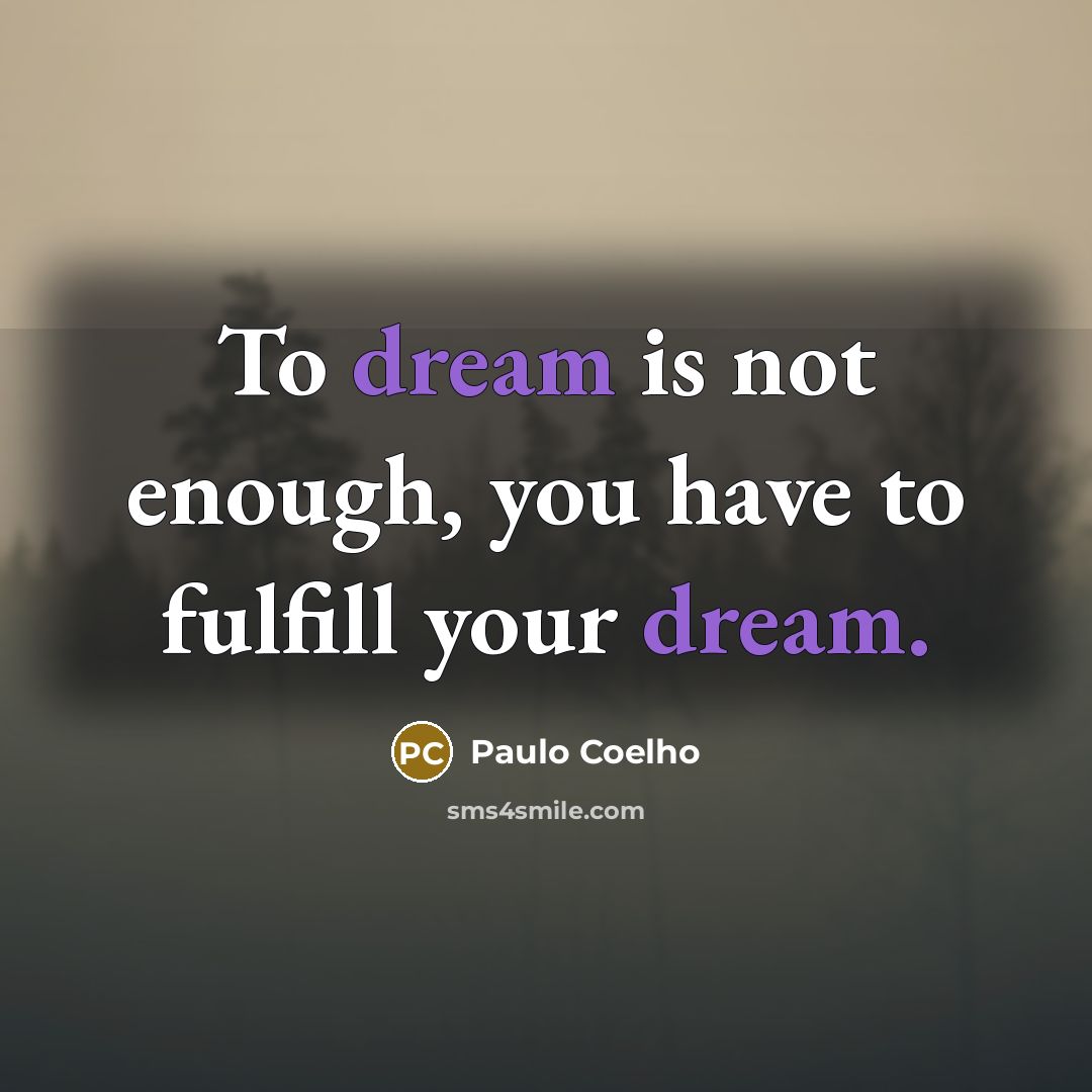 “To dream is not enough, you have to fulfill your…” quote by Paulo Coelho