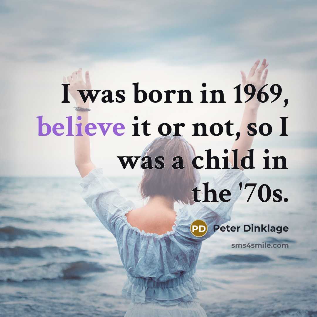 “I was born in 1969, believe it or not, so…” quote by Peter Dinklage