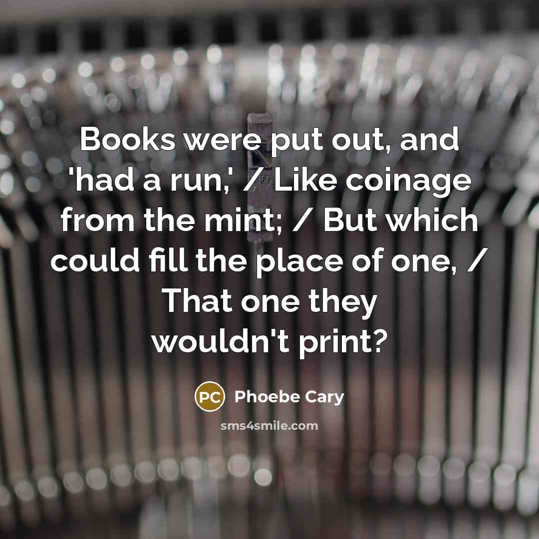 “Books were put out, and 'had a run,' / Like…” quote by Phoebe Cary