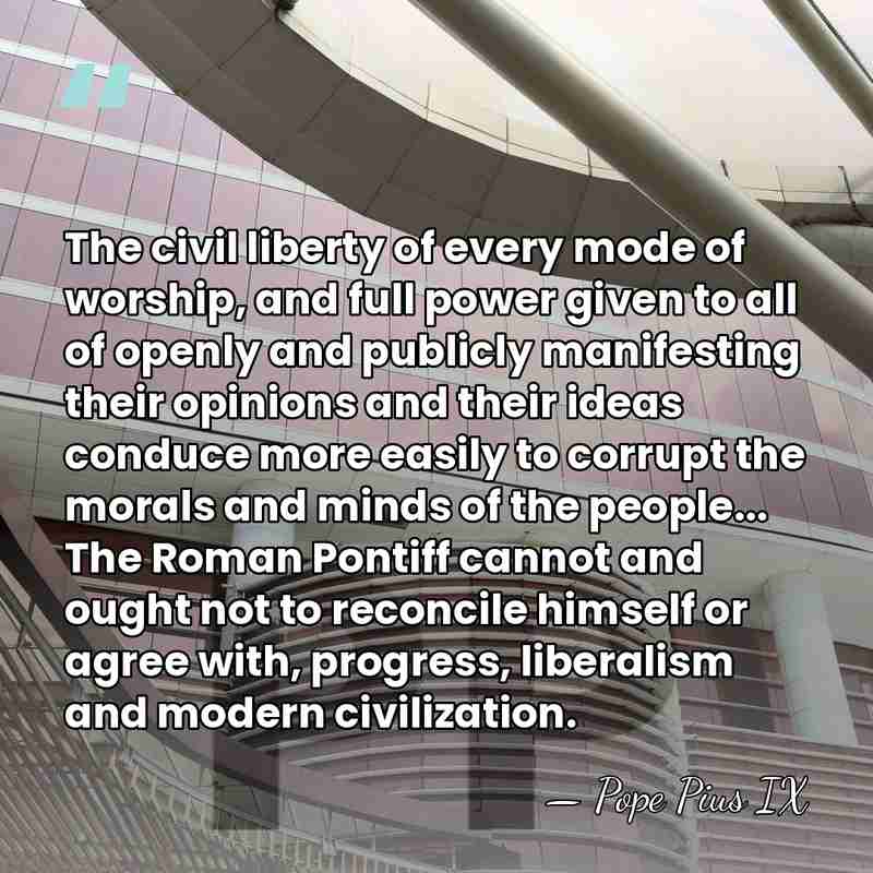 The civil liberty of every mode of worship, and full power given&hellip; - Pope Pius IX