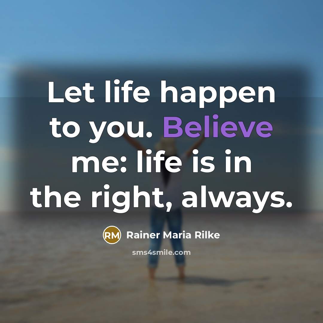 “Let life happen to you. Believe me: life is in…” quote by Rainer Maria Rilke