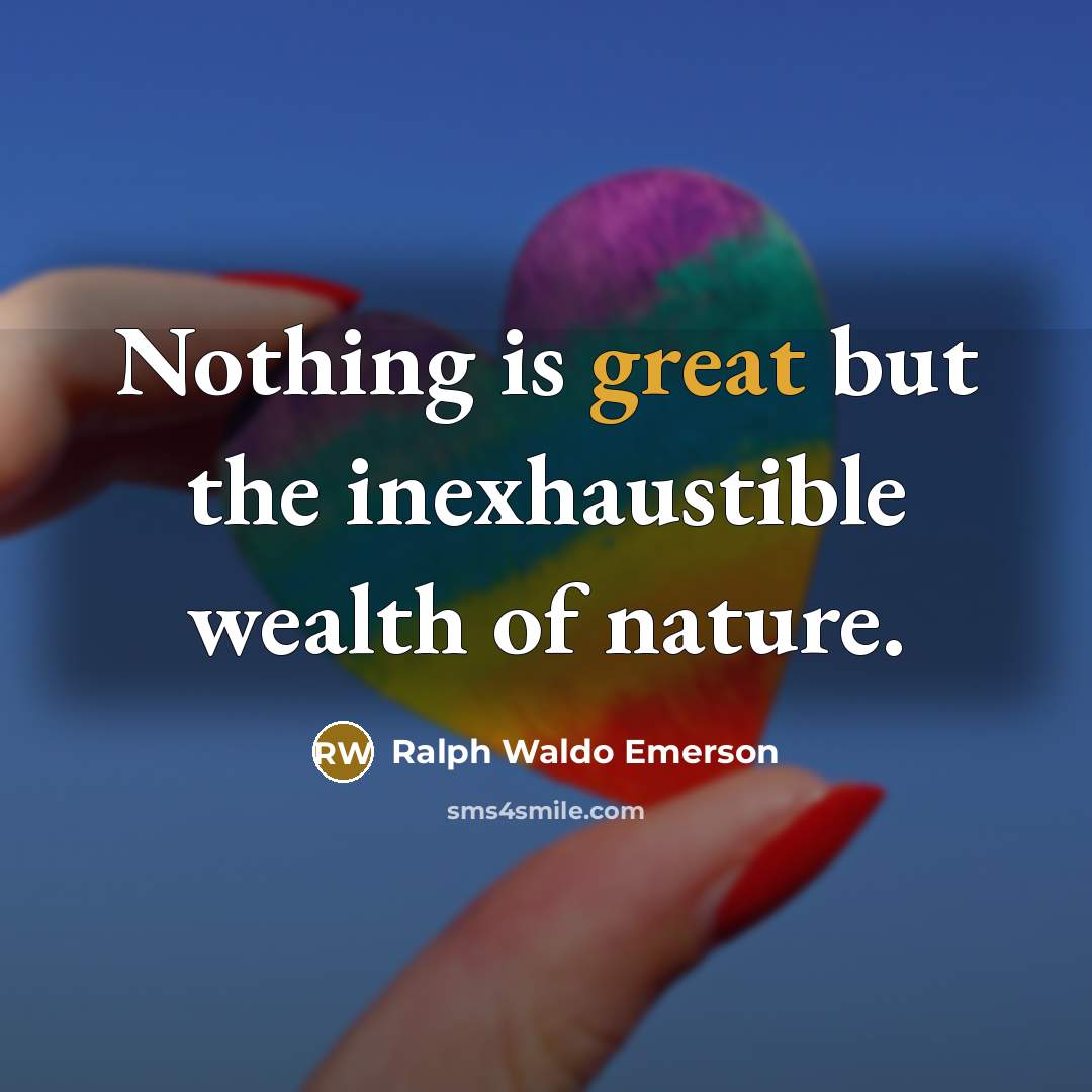 “Nothing is great but the inexhaustible wealth of nature.…” quote by Ralph Waldo Emerson
