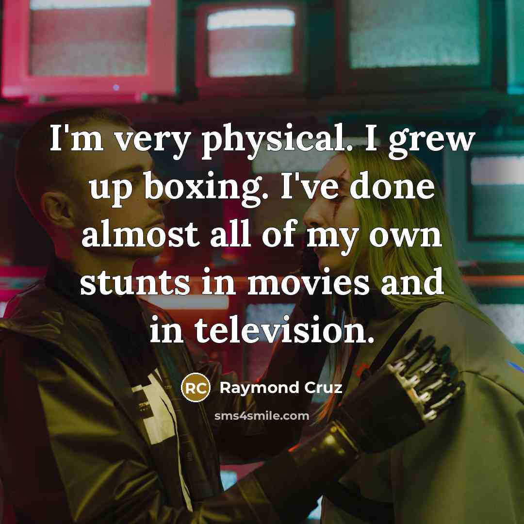 “I'm very physical. I grew up boxing. I've done almost…” quote by Raymond Cruz