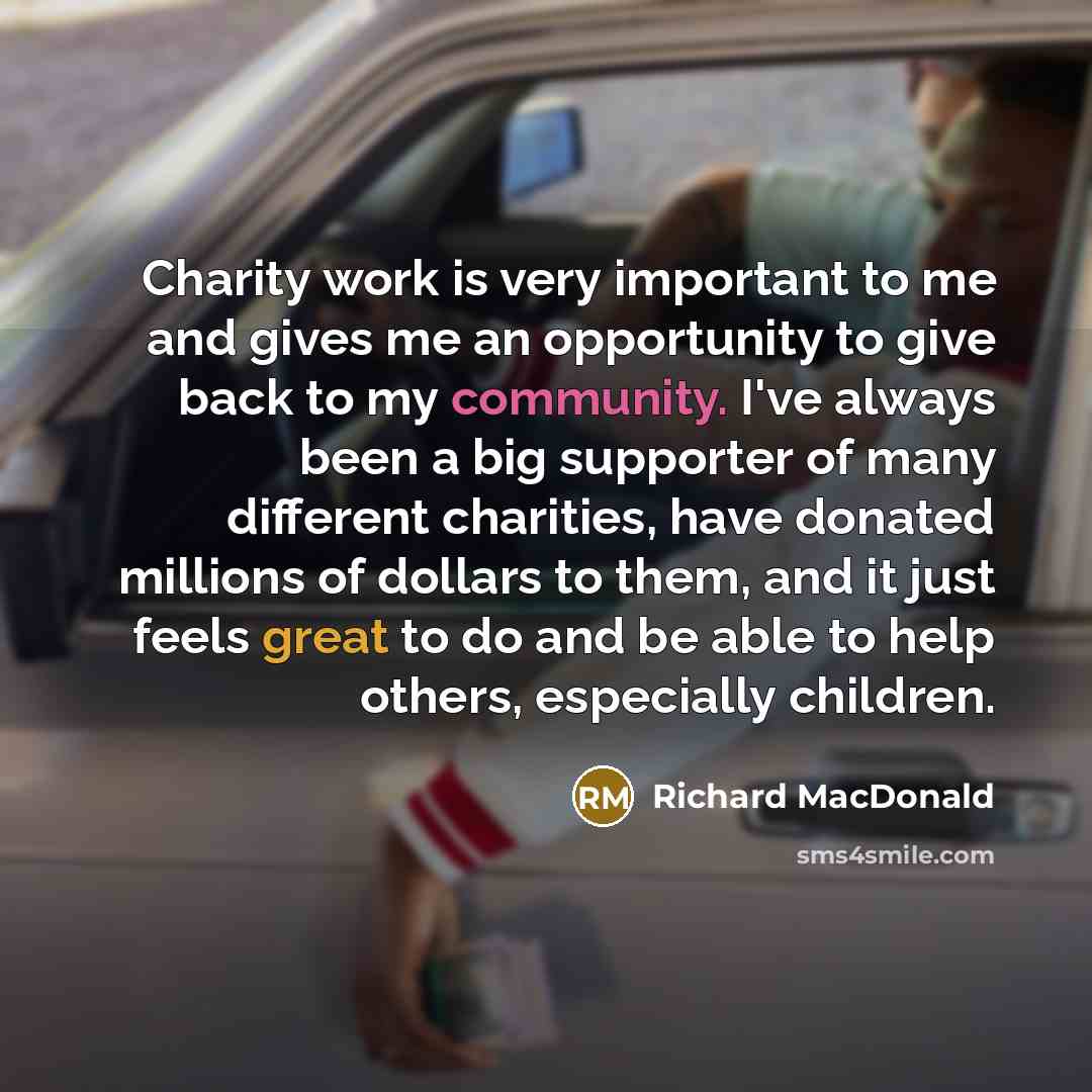 “Charity work is very important to me and gives me…” quote by Richard MacDonald