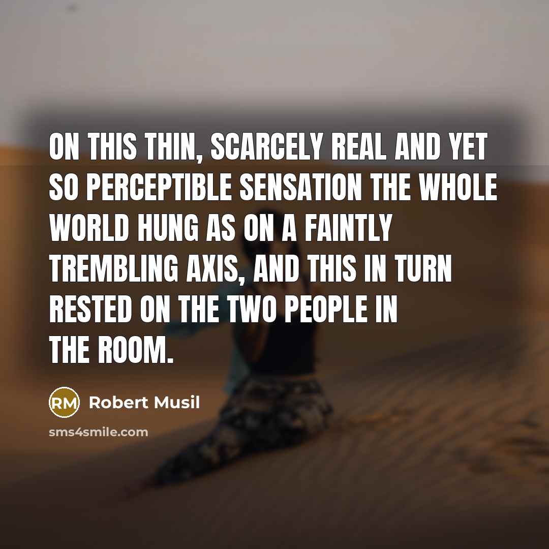 “On this thin, scarcely real and yet so perceptible sensation…” quote by Robert Musil