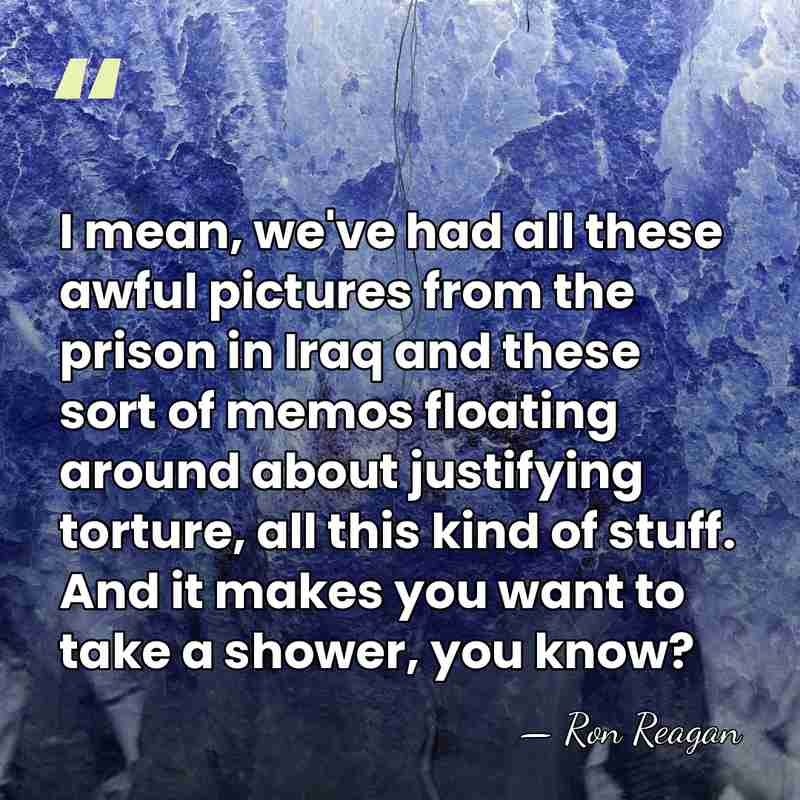 I mean, we've had all these awful pictures from the prison in&hellip; - Ron Reagan