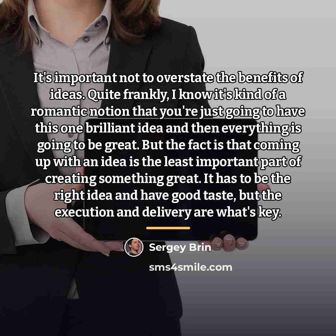 “It's important not to overstate the benefits of ideas. Quite…” quote by Sergey Brin
