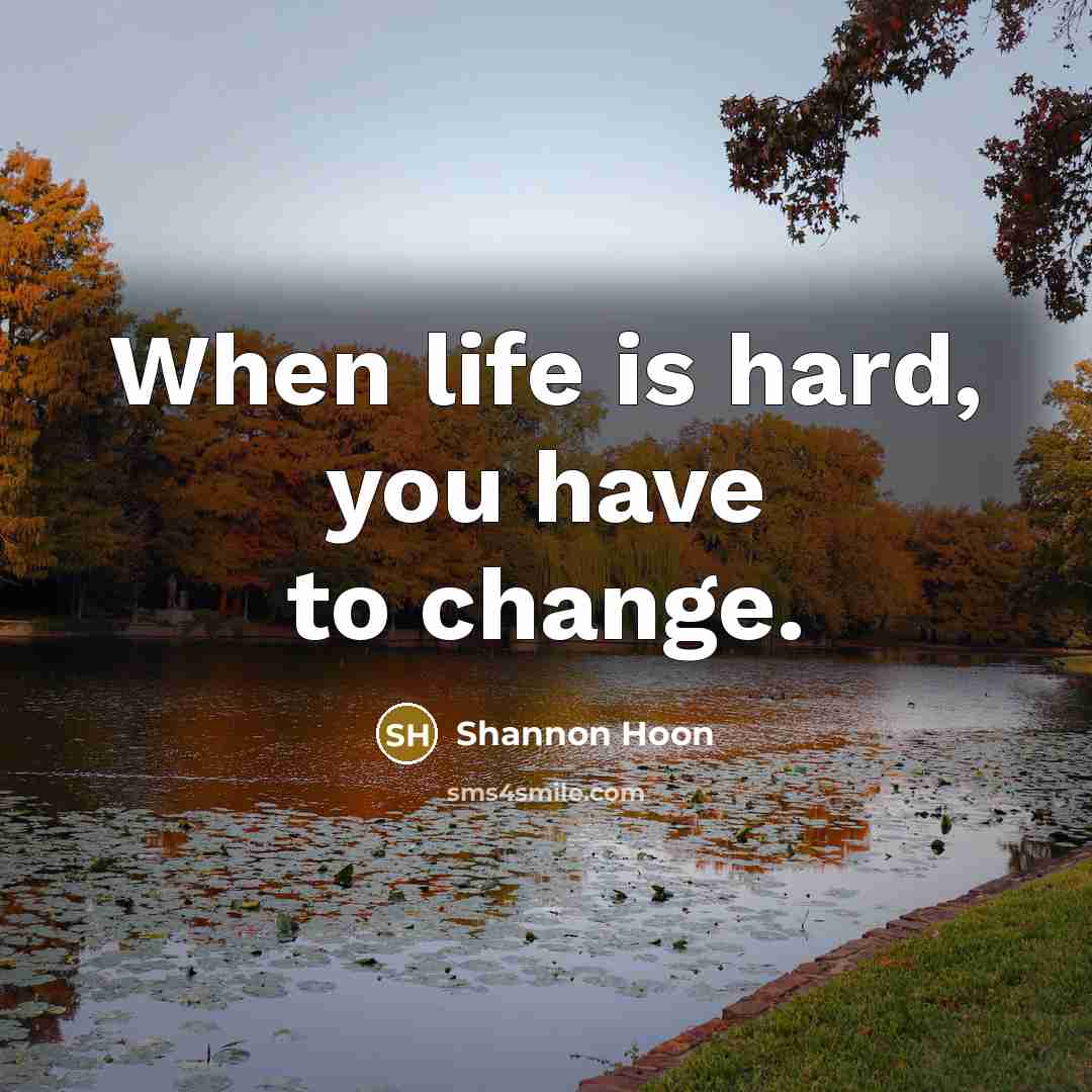 “When life is hard, you have to change.…” quote by Shannon Hoon
