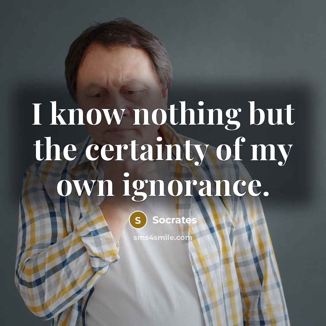 “I know nothing but the certainty of my own ignorance.…” quote by Socrates