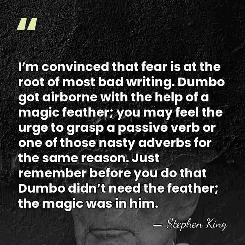 I’m convinced that fear is at the root of most bad writing.&hellip; - Stephen King