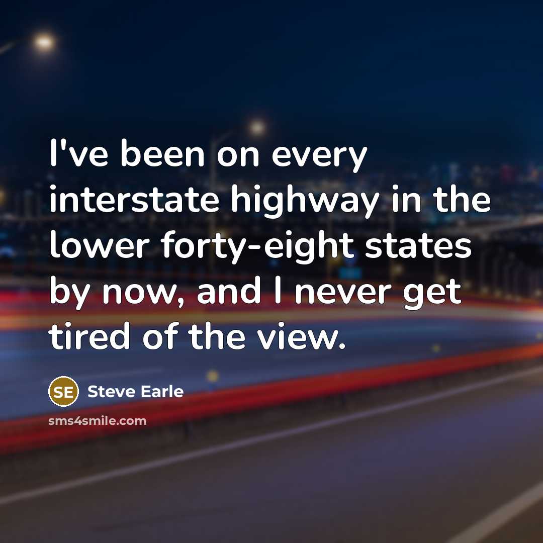 “I've been on every interstate highway in the lower forty-eight…” quote by Steve Earle