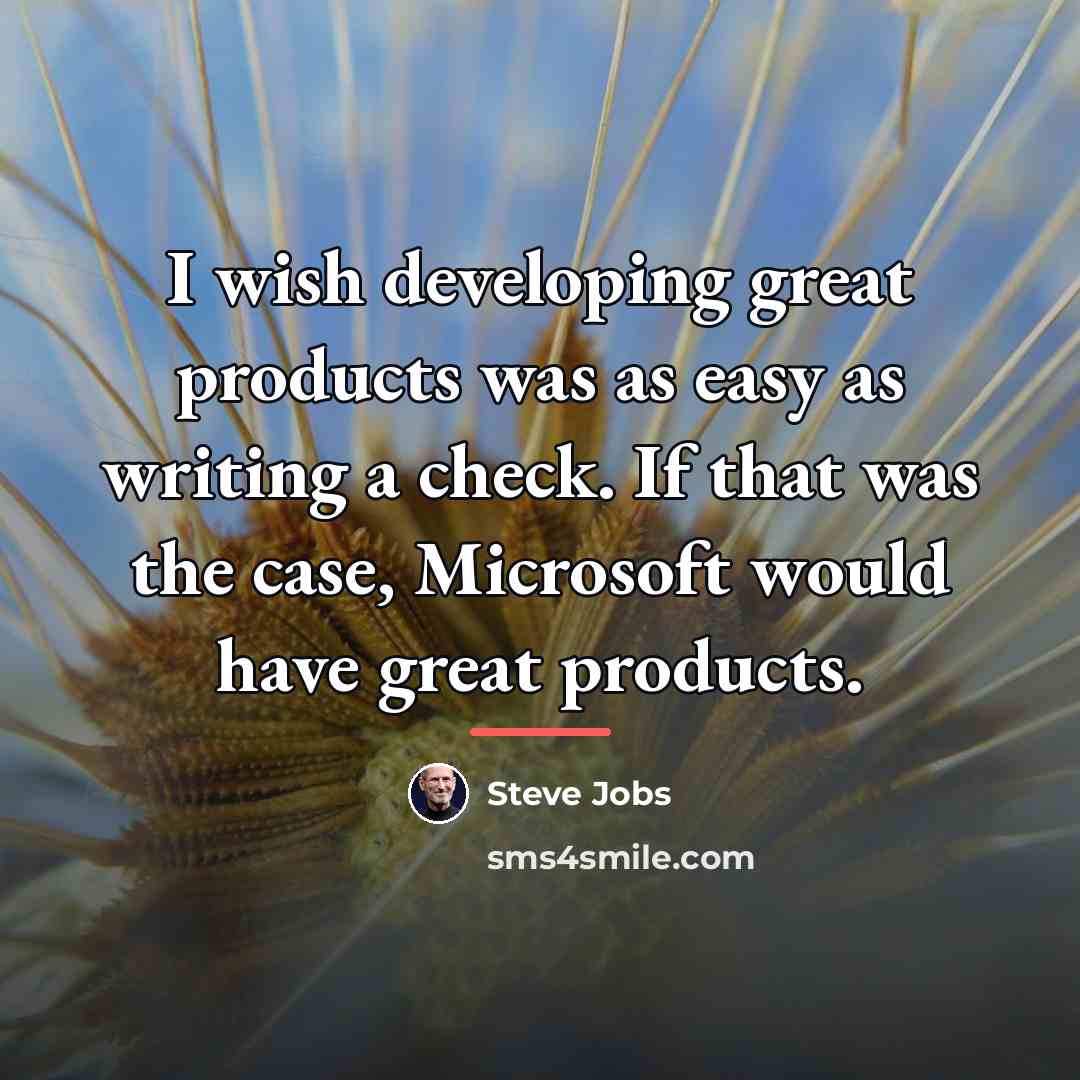 “I wish developing great products was as easy as writing…” quote by Steve Jobs