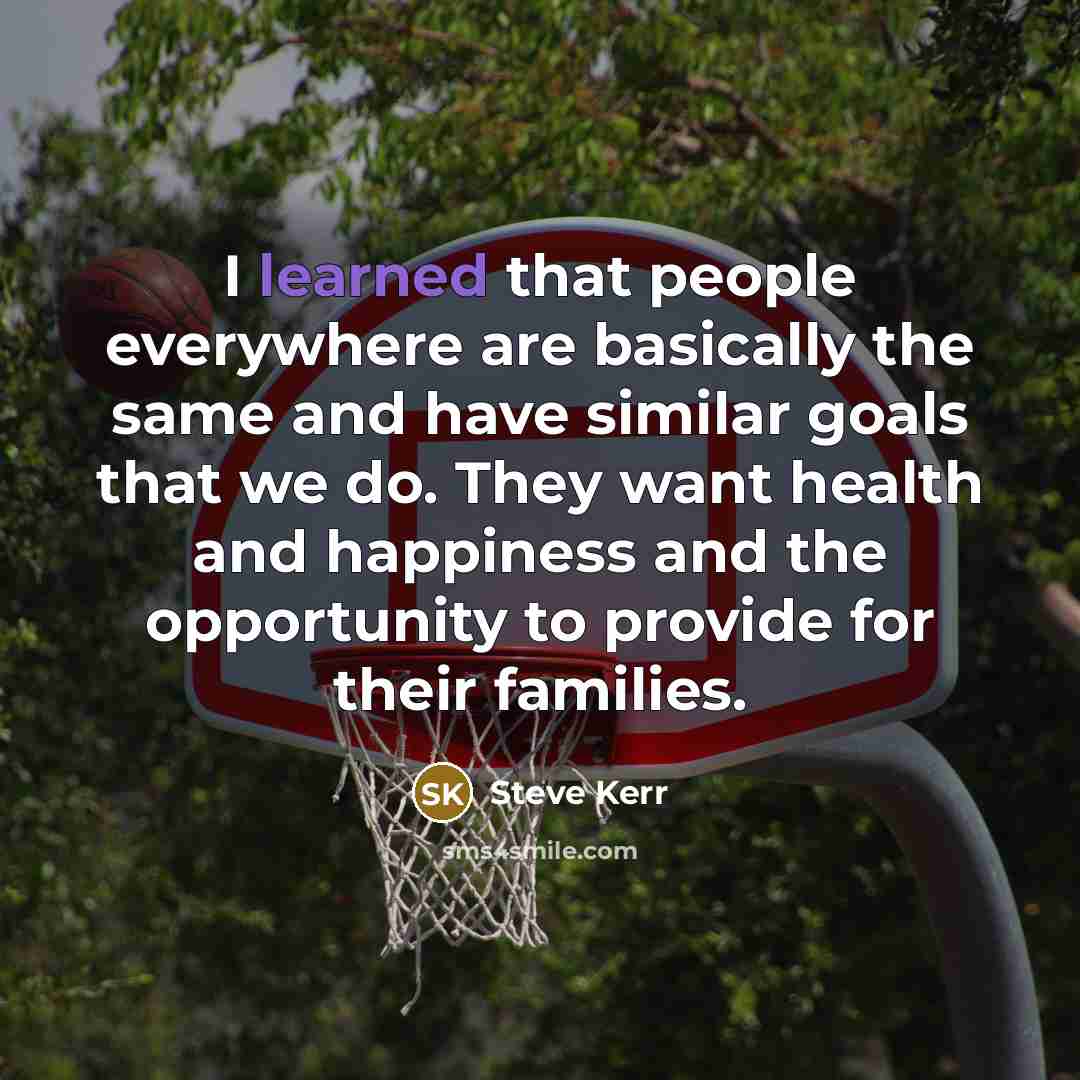 “I learned that people everywhere are basically the same and…” quote by Steve Kerr