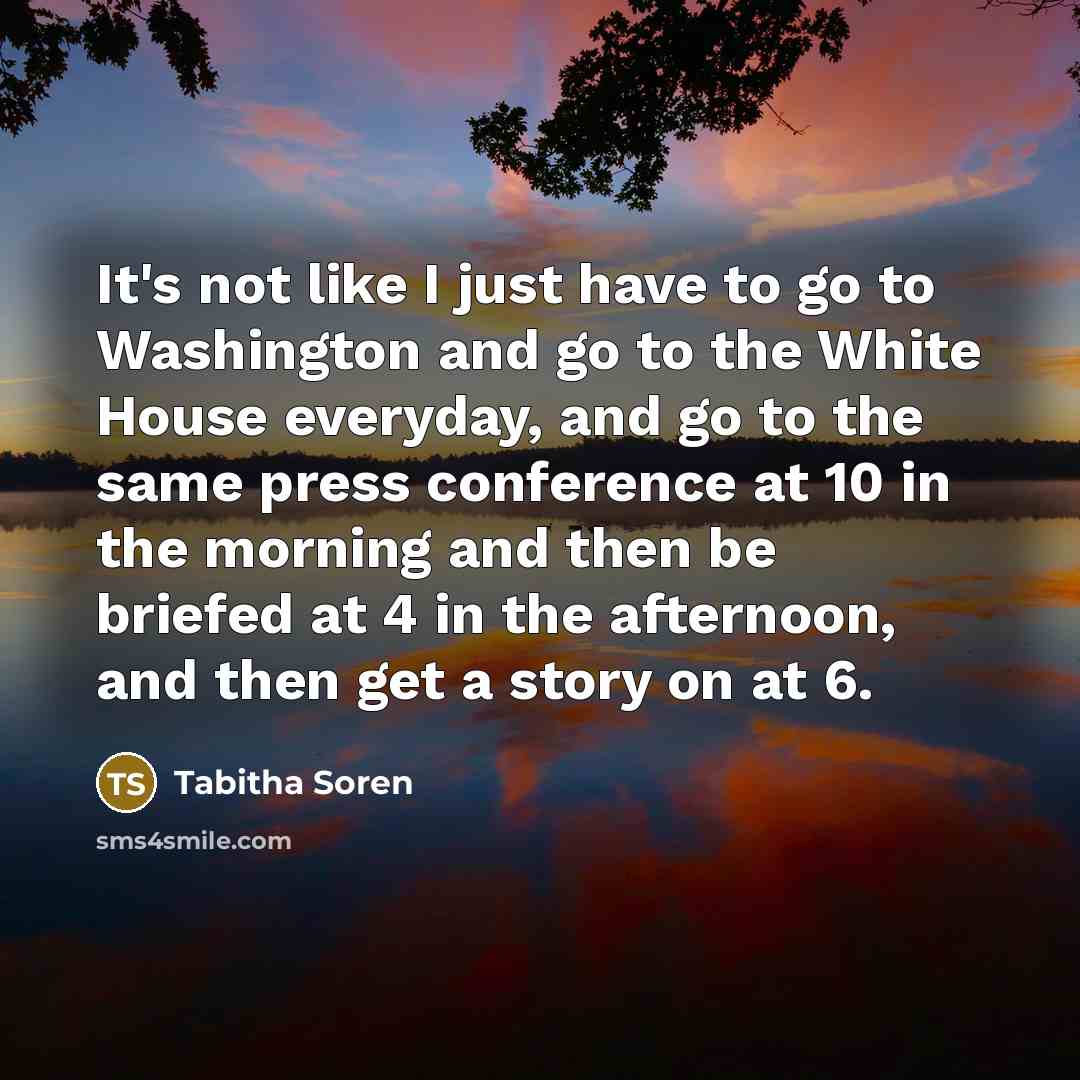“It's not like I just have to go to Washington…” quote by Tabitha Soren