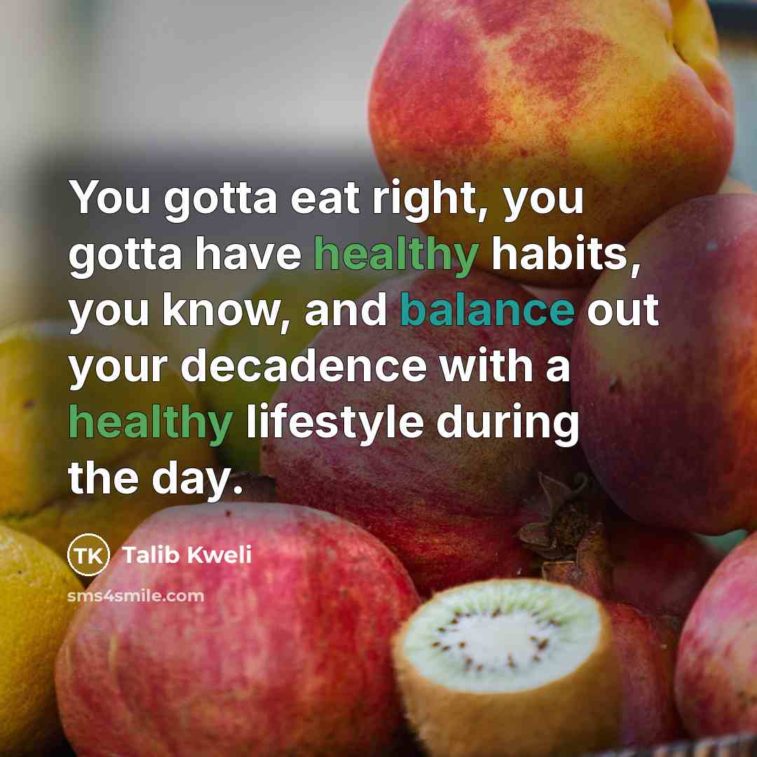 “You gotta eat right, you gotta have healthy habits, you…” quote by Talib Kweli