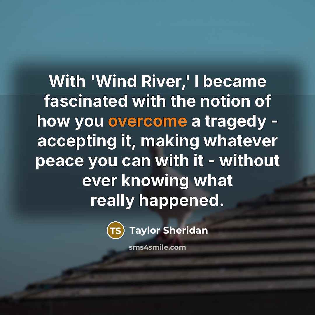 “With 'Wind River,' I became fascinated with the notion of…” quote by Taylor Sheridan