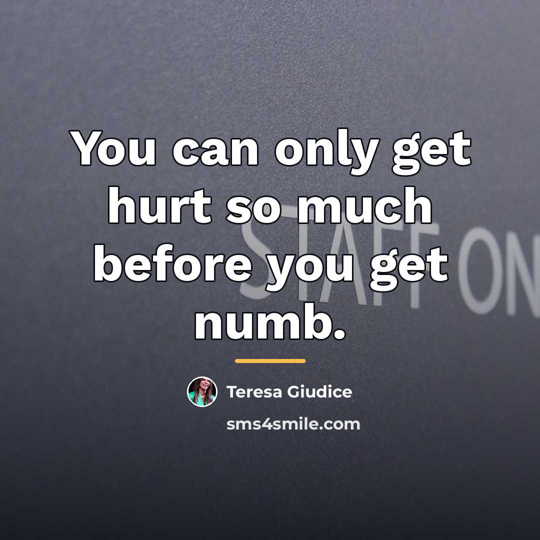 “You can only get hurt so much before you get…” quote by Teresa Giudice