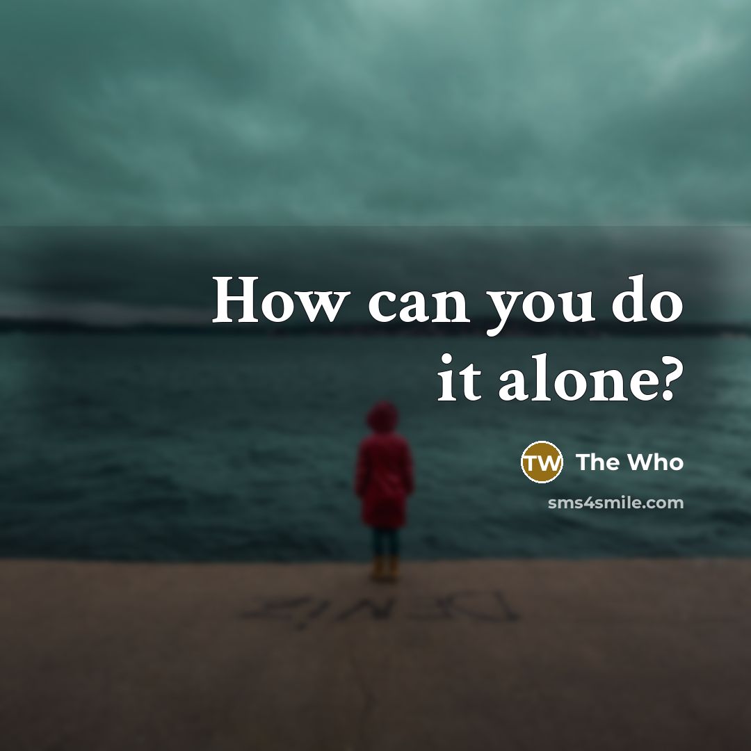 “How can you do it alone?…” quote by The Who
