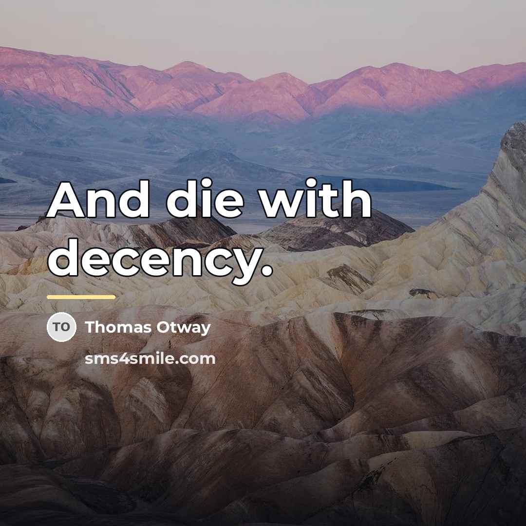 “And die with decency.…” quote by Thomas Otway