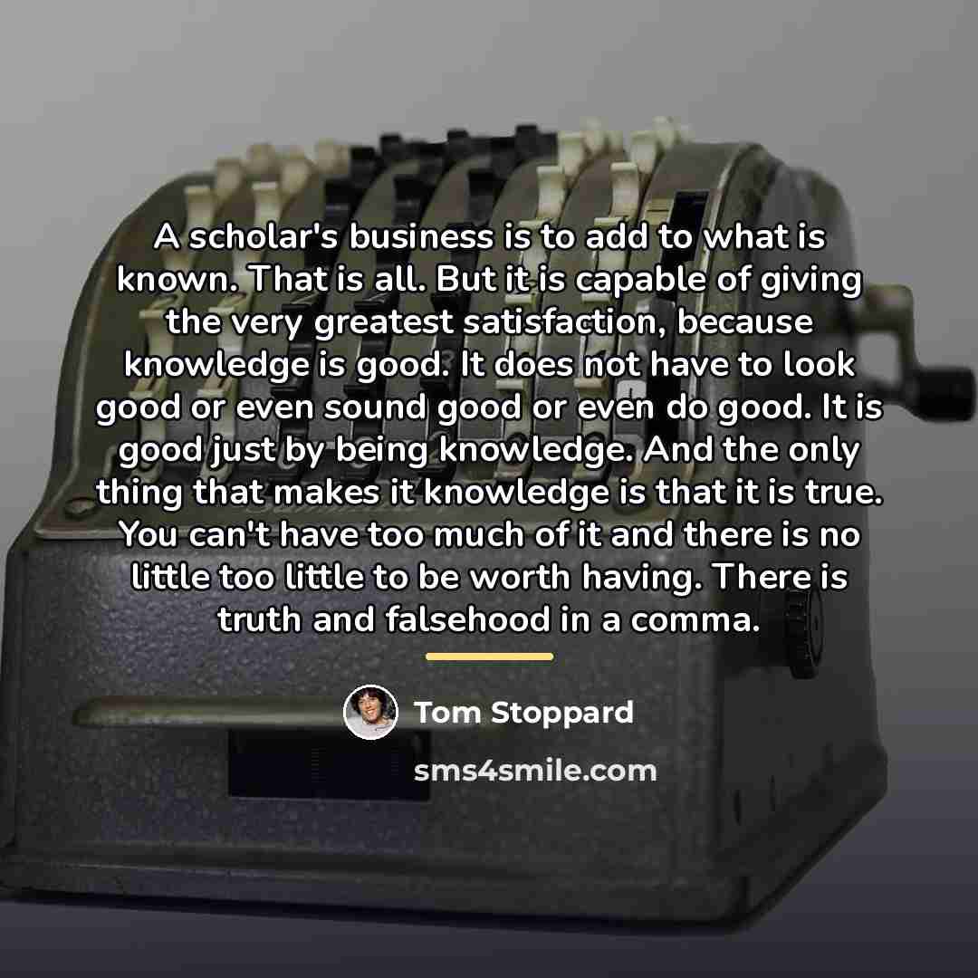 “A scholar's business is to add to what is known.…” quote by Tom Stoppard