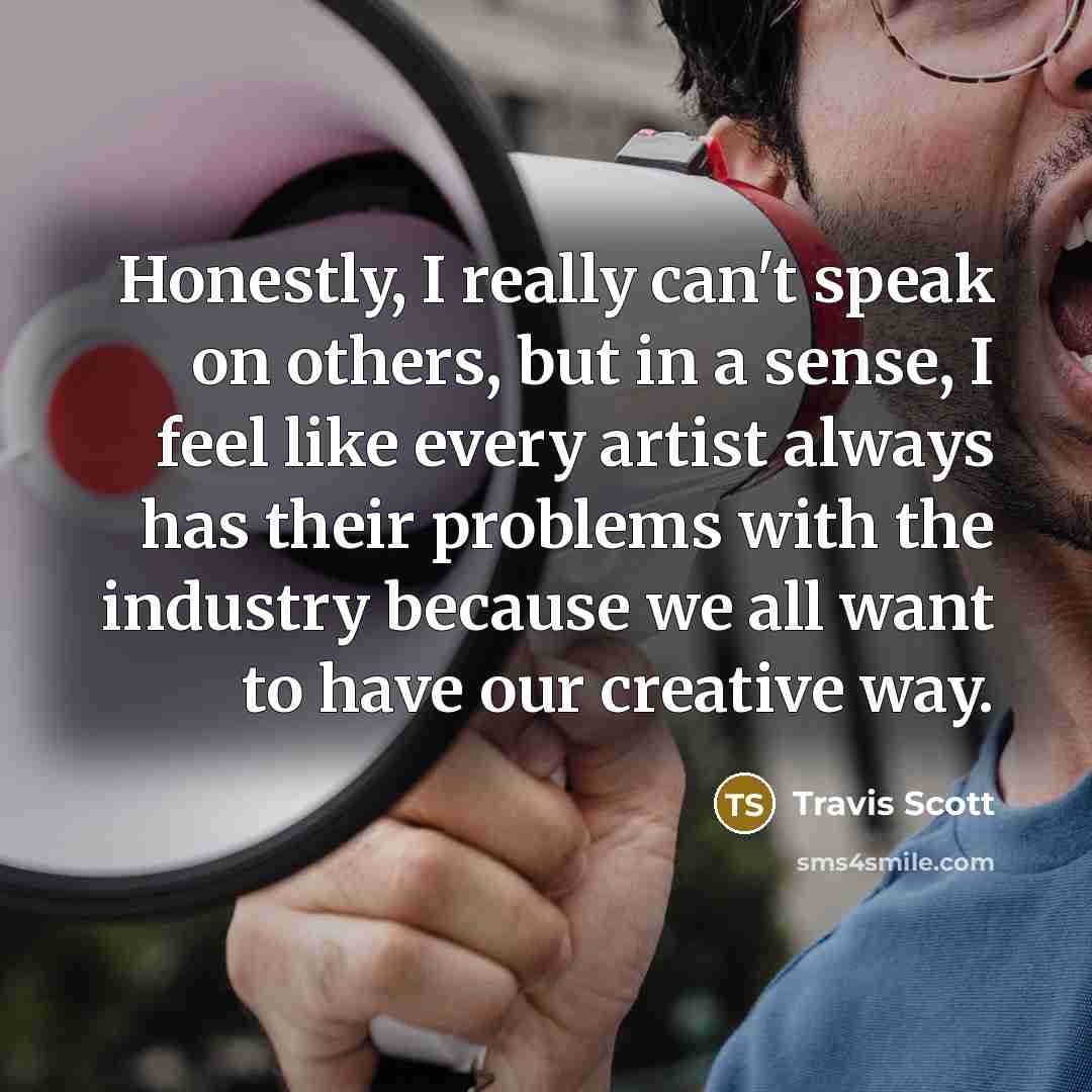 “Honestly, I really can't speak on others, but in a…” quote by Travis Scott