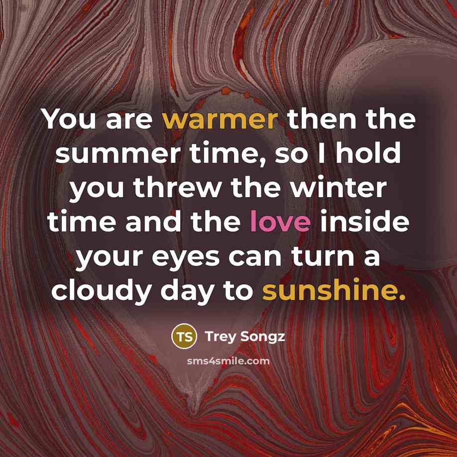 “You are warmer then the summer time, so I hold…” quote by Trey Songz