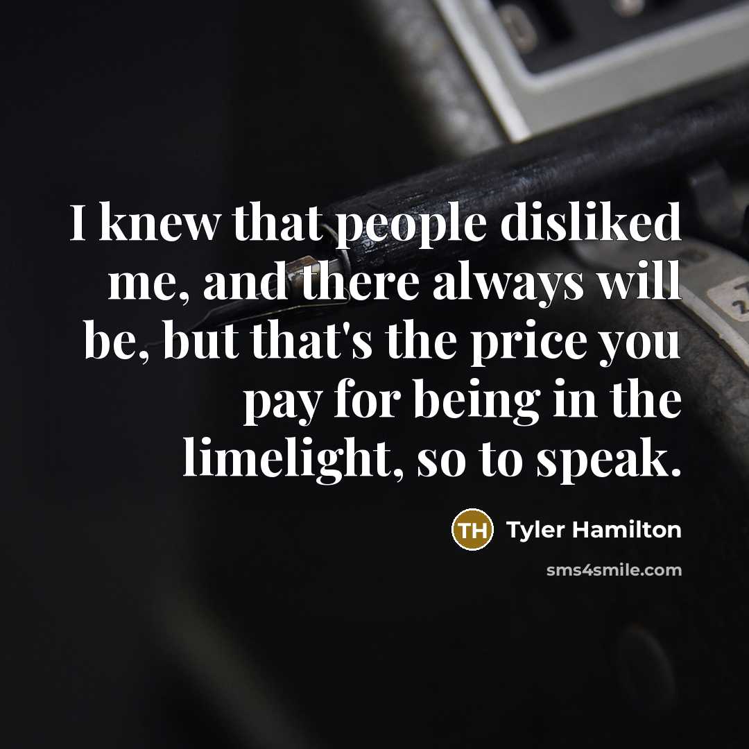 “I knew that people disliked me, and there always will…” quote by Tyler Hamilton