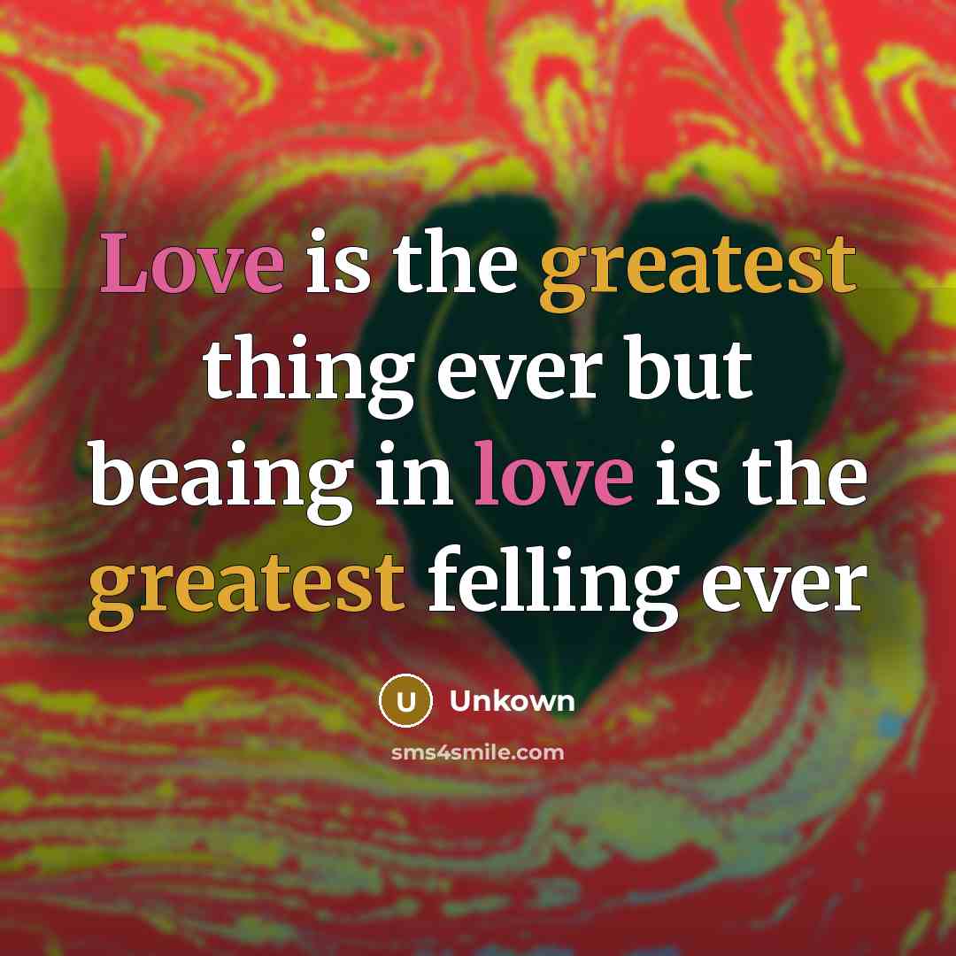 “Love is the greatest thing ever but beaing in love is the greatest felling ever” quote by Unkown