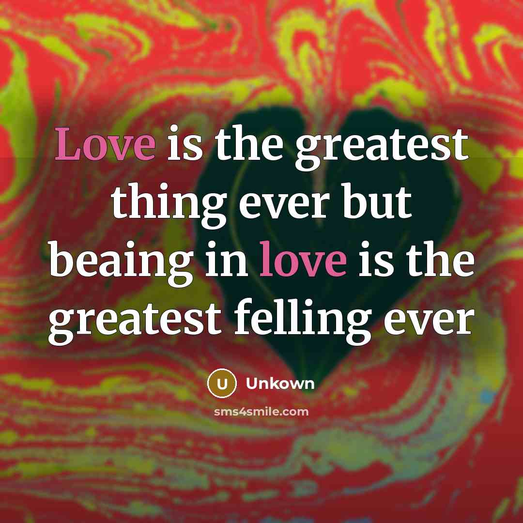 “Love is the greatest thing ever but beaing in love…” quote by Unkown