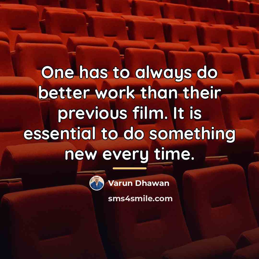“One has to always do better work than their previous…” quote by Varun Dhawan